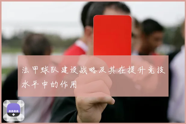 法甲球队建设战略及其在提升竞技水平中的作用