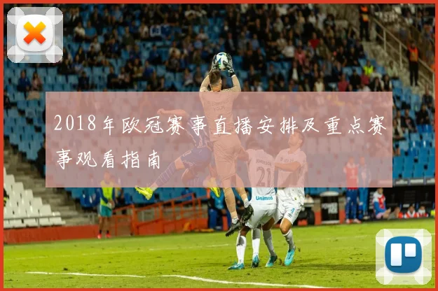 2018年欧冠赛事直播安排及重点赛事观看指南