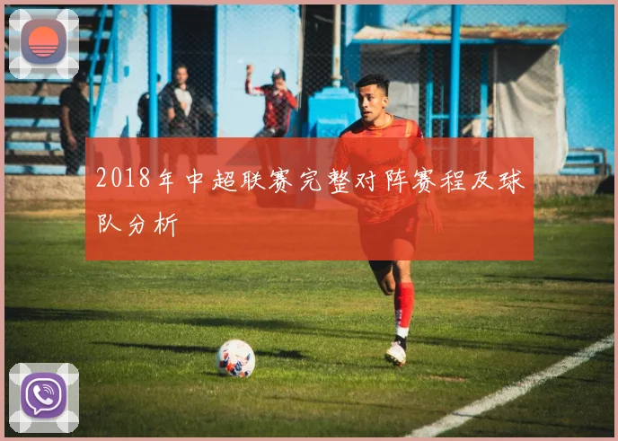 2018年中超联赛完整对阵赛程及球队分析