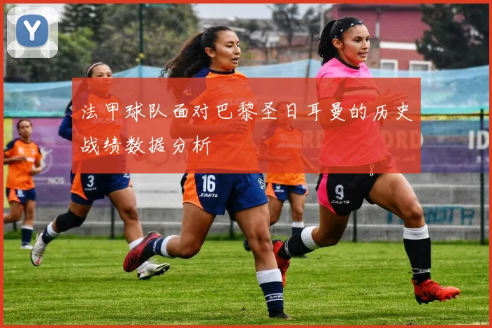 法甲球队面对巴黎圣日耳曼的历史战绩数据分析